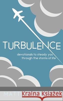 Turbulence: Devotionals to Steady You Through the Storms of Life Matthew Ruttan 9781777247423