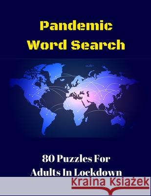 Pandemic Word Search: 80 Puzzles For Adults In Lockdown Wordsmith Publishing 9781777252441 Wordsmith Publishing