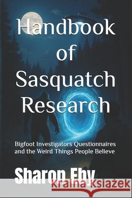 Handbook of Sasquatch Research: Bigfoot Investigators Questionnaires and the Weird Things People Believe Allister Cucksey Sharon Eby 9781777253899 Scribeworks Studio