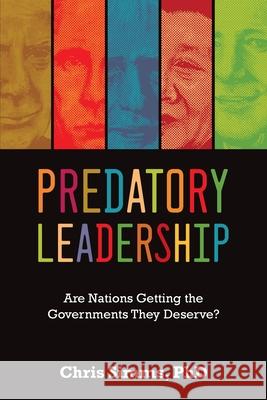Predatory Leadership: Are Nations Getting the Governments They Deserve? Simms, Chris 9781777255428