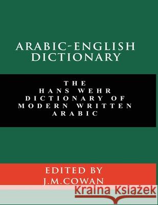 Arabic-English Dictionary: The Hans Wehr Dictionary of Modern Written Arabic (English and Arabic Edition) Hans Wehr J. Milton Cowan 9781777257323