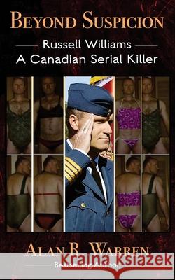 Beyond Suspicion; Russell Williams Serial Killer Alan R. Warren 9781777259426 Alan R Warren