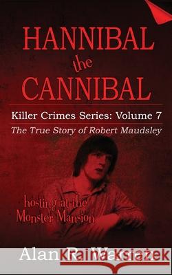 Hannibal the Cannibal; The True Story of Robert Maudsley Alan R Warren 9781777259464 Alan R Warren