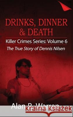 Dinner, Drinks & Death; The True Story of Dennis Nilsen Alan R. Warren 9781777259488 Alan R Warren