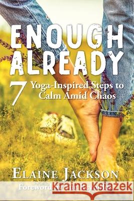 Enough Already: 7 Yoga-Inspired Steps to Calm Amid Chaos Elaine Jackson Sue Reynolds 9781777262006