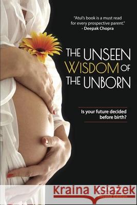The Unseen Wisdom of the Unborn: Is Your Future Decided Before Birth? Atul K. Mehra 9781777275303 Atul Kumar Mehra