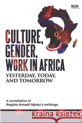 Culture, Gender, Work in Africa: Yesterday, Today, and Tomorrow Cordelia Onu Regina Amadi-Njoku 9781777275686 Griots Lounge Publishing