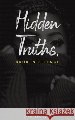 Hidden Truths, Broken Silence Christene Lewis Kamar Martin Kerri-Ann Haye-Donawa 9781777276003