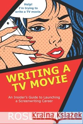 Writing a TV Movie: An Insider's Guide to Launching a Screenwriting Career Roslyn Muir 9781777283964 Rainscape Media