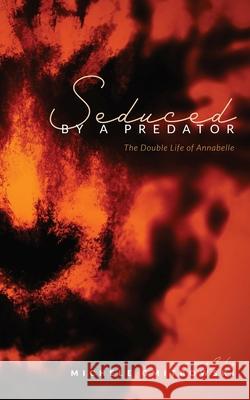 Seduced by a Predator: The Double Life of Annabelle Michele Gmitrowski 9781777286729 Michele Gmitrowski