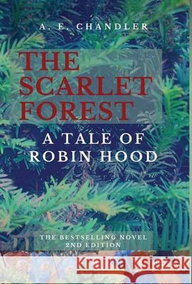 The Scarlet Forest A Tale of Robin Hood 2nd ed. A. E. Chandler 9781777287764 A. E. Chandler