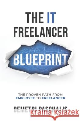 The IT Freelancer Blueprint: The proven path from employee to freelancer Demetri Paschalis 9781777294205