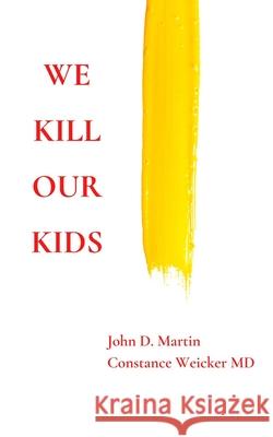 We Kill Our Kids Constance Weicker John D. Martin 9781777294700 Change It Books