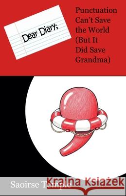 Dear Diary: Punctuation Can't Save the World (But It Did Save Grandma) Saoirse Temple 9781777295158 Saoirse Temple