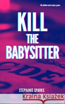 Kill the Babysitter Stephanie Sparks 9781777295608