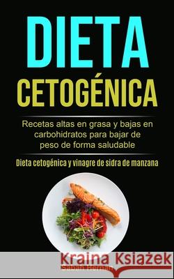 Dieta cetogénica: Recetas altas en grasa y bajas en carbohidratos para bajar de peso de forma saludable (Dieta cetogénica y vinagre de s Hernan, Sabah 9781777299118 Micheal Kannedy