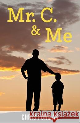 Mr. C. & Me: Life Lessons from the School Janitor Who Changed My Life (and How His Wisdom Can Change Your Life, Too!) Chris Forman 9781777310387
