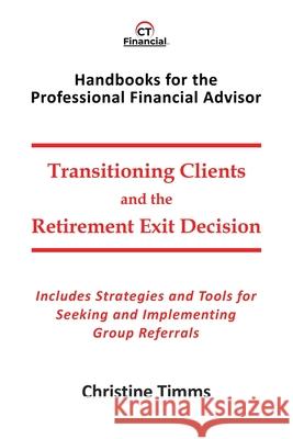 Transitioning Clients and the Retirement Exit Decision Christine Timms 9781777314545 CT Financial Press
