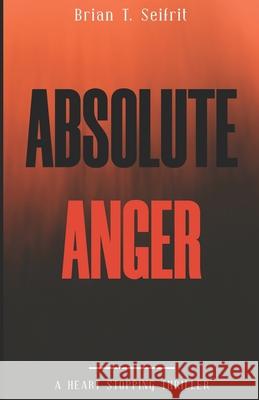 Absolute Anger Brian T. Seifrit 9781777316945 Hudu Creek Publishing