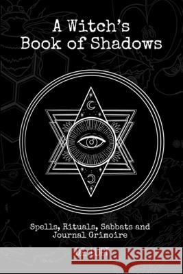 A Witch's Book of Shadows: Spells, Rituals, Sabbats, and Journal Grimoire D. E. Luet 9781777318901 Witch Alone Publishing