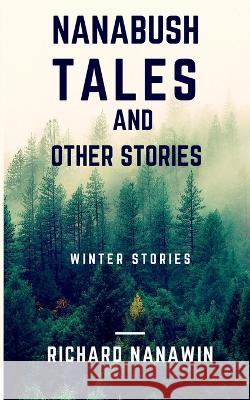 Nanabush Tales and Other Stories Richard Nanawin Pat Cuthbert 9781777335205 Richard Nanawin