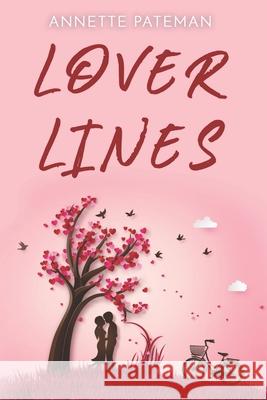 Lover Lines: Poetry and flash fiction stories about love and life Annette Pateman 9781777341633