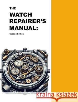 The Watch Repairer's Manual: Second Edition Henry B. Fried 9781777349035 Parker Publishing