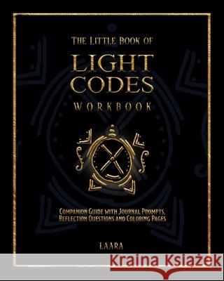 The Little Book of Light Codes Workbook: Companion Guide with Journal Prompts, Reflection Questions and Coloring Pages Laara 9781777351571 Peacock Wisdom Publishing