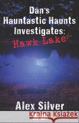 Dan's Hauntastic Haunts Investigates: Hawk Lake: A ghostly MM paranormal romance Alex Silver 9781777356316 Ats Publications