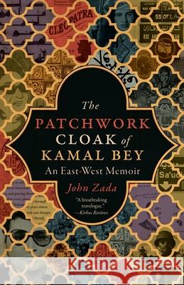 The Patchwork Cloak of Kamal Bey: An East-West Memoir John Zada 9781777357122 Terra Incognita Press