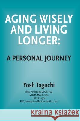 Aging Wisely and Living Longer - A Personal Journey Yosh Taguchi 9781777357504 Canambooks