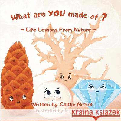 What are YOU made of?: Life Lessons From Nature Caitlin Nickel Lilla Vincze Giga Studio 9781777370121 Blanketfort Academy
