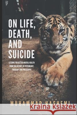 On Life, Death, and Suicide: Lessons for Better Mental Health from the History of Psychology, Theology, and Philosophy Muhammad Hashemi 9781777382506 ISBN Canada