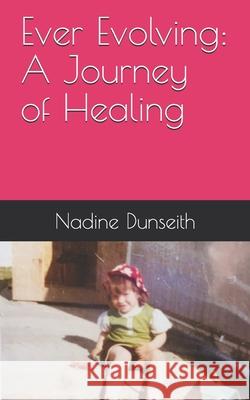Ever Evolving A Journey of Healing Nadine Dunseith 9781777382902 Nadine Dunseith Publishing