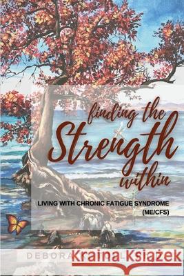 Finding the Strength Within: Living with Chronic Fatigue Syndrome (ME/CFS) Debora K. Toll 9781777384203 Library and Archives Canada