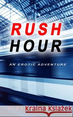 Rush Hour: An Erotic Adventure Victoria Rush 9781777389147 Victoria Rush