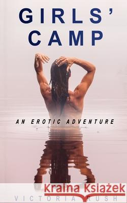 Girls' Camp: An Erotic Adventure Victoria Rush 9781777389161 Victoria Rush