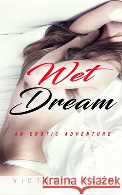 Wet Dream: An Erotic Adventure Victoria Rush 9781777389178 Victoria Rush