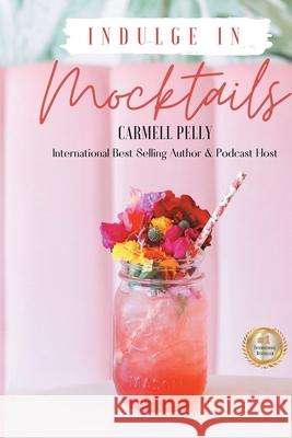 Indulge in Mocktails Carmell Pelly 9781777389505 Carmell Pelly