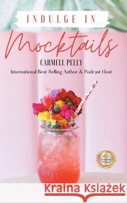 Indulge in Mocktails Carmell Pelly 9781777389529 Carmell Pelly