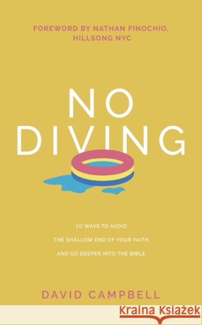 No Diving: 10 ways to avoid the shallow end of your faith and go deeper into the Bible David Campbell Nathan Finochio 9781777397807