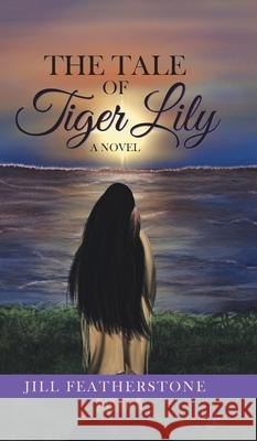 The Tale of Tiger Lily Jill Featherstone 9781777400521 Jill Featherstone