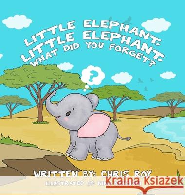 Little Elephant, Little Elephant, What Did You Forget? Chris Roy 9781777403034 Little Animal Books