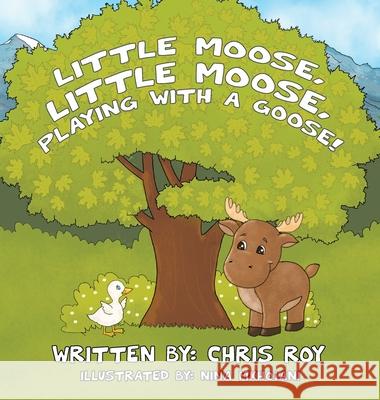 Little Moose, Little Moose, Playing With A Goose! Chris Roy 9781777403058 Little Animal Books