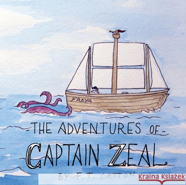 The Adventures of Captain Zeal F. T. Catton F. T. Catton 9781777404918 Wordeater Publishing