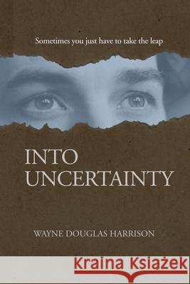 Into Uncertainty Wayne Douglas Harrison 9781777405496 Brainspired Publishing