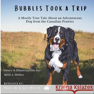 Bubbles Took a Trip: A Mostly True Tale About an Adventurous Dog From the Canadian Prairies Billi J Miller 9781777418601 Billi J. Miller