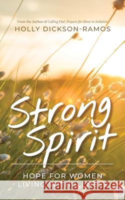 Strong Spirit: Hope for Women Living with Illness Holly Dickson-Ramos Kerry Dickson Brooke Ramo 9781777422509 Grace Howard Press