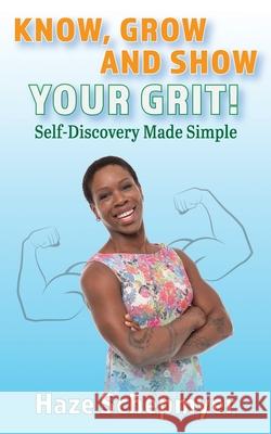 Know, Grow and Show Your GRIT: Self-Discovery Made Simple Hazlon (haze) Schepmyer 9781777429904 Gritty Guru Company