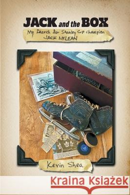 Jack and the Box: My Search for Stanley Cup Champion Jack McLean Kevin Shea 9781777434632 Kevin Shea